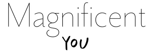 Magnificent You